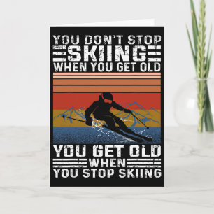 Du hörst nicht auf zu Ski fahren, wenn du alt wirs Karte