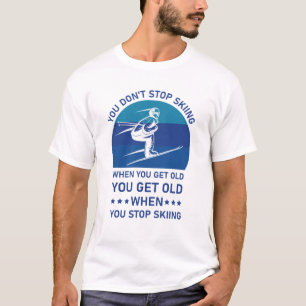 Du hörst nicht auf zu Skifahren, wenn du alt bist T-Shirt