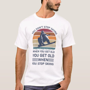 Du hörst nicht auf zu Skifahren, wenn du alt bist T-Shirt