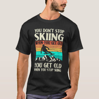 Du hörst nicht auf zu Skifahren, wenn du alt bist. T-Shirt