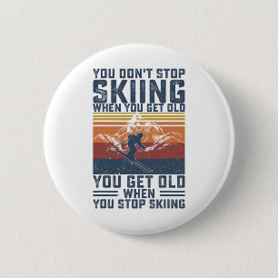 Du hörst nicht auf zu skifahren, wenn du alt wirst button
