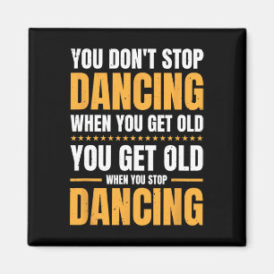 Du hörst nicht auf zu tanzen, wenn du alt tanzst magnet