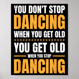 Du hörst nicht auf zu tanzen, wenn du alt tanzst poster