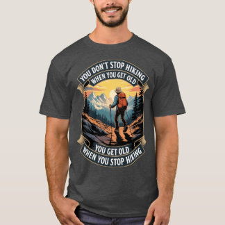 Du hörst nicht auf zu wandern, wenn du alt wirst,  T-Shirt
