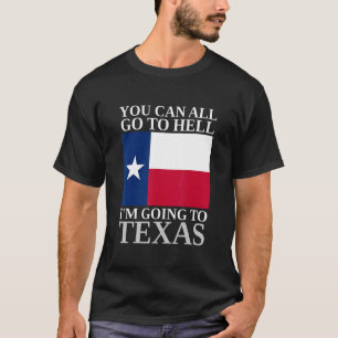 Du kannst alle zur Hölle gehen, wo ich nach Texas  T-Shirt