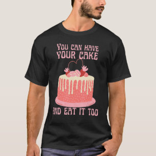 Du kannst deinen Kuchen auch essen T-Shirt
