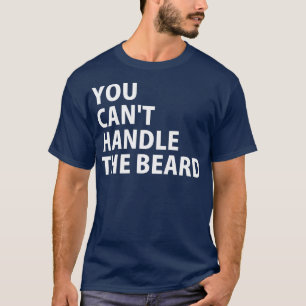 Du kannst den Bart nicht handhaben T-Shirt