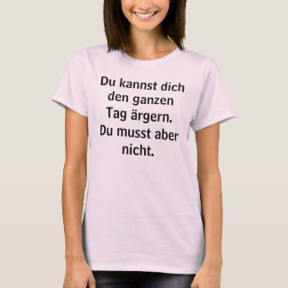 Du kannst dich den Tag ärgern T-Shirt
