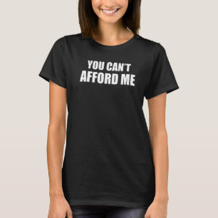 Du kannst dir mich nicht leisten Exklusiv Kostbar  T-Shirt