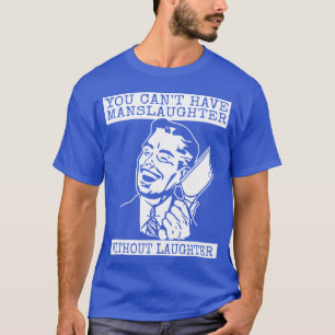 Du kannst kein Gemetzel ohne Gelächter haben - Des T-Shirt