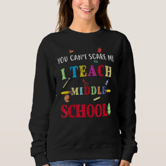 Du kannst mich nicht erschrecken, ich unterrichte  sweatshirt