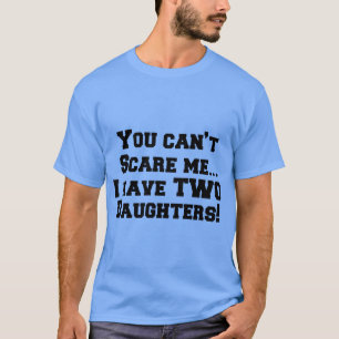 Du kannst mir keine Angst machen...ich habe Töcht T-Shirt
