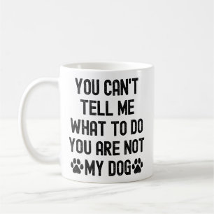 Du kannst mir nicht sagen, was ich tun soll, du bi kaffeetasse