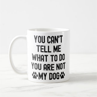 Du kannst mir nicht sagen, was ich tun soll, du bi kaffeetasse