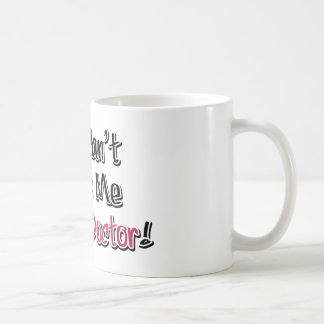 Du kannst mir nichts ausmachen, ich bin Doktor! Kaffeetasse