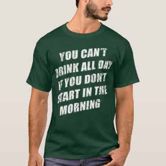 Du kannst nicht den ganzen Tag trinken, ohne am Mo T-Shirt