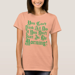 Du kannst nicht den ganzen Tag trinken, wenn du ni T-Shirt