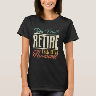 Du kannst nicht in Rente gehen, weil du großartig  T-Shirt