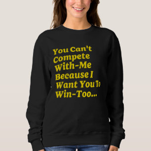 Du kannst nicht mit mir konkurrieren, weil ich wil sweatshirt