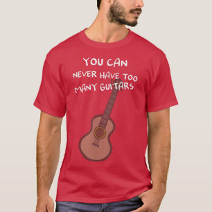 Du kannst nie zu viele Gitarren haben T-Shirt