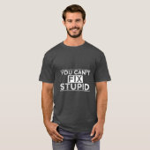Du kannst Stupid nicht reparieren T-Shirt (Vorne ganz)