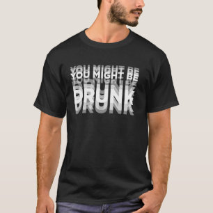 Du könntest Betrunken sein T-Shirt
