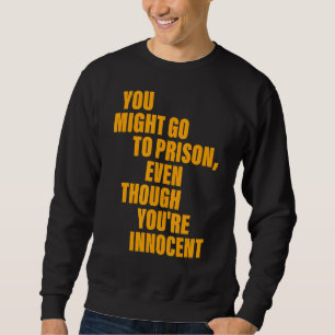 Du könntest ins Gefängnis gehen, obwohl du unschul Sweatshirt