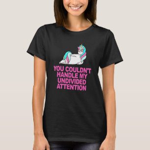 Du konntest meine ungeteilte Aufmerksamkeit nicht  T-Shirt