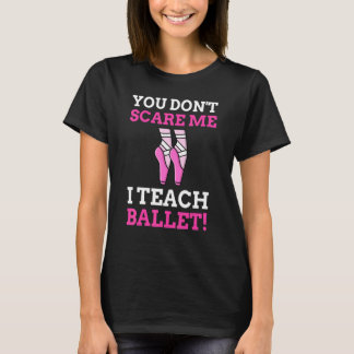 Du kümmerst mich nicht, dass ich Ballettlehrerin m T-Shirt