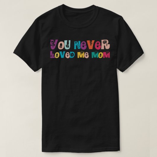 Du liebst mich nie Mama T-Shirt (Design vorne)