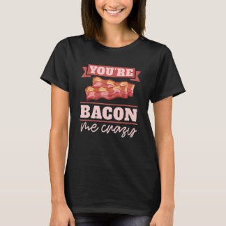 Du machst mich verrückt Frühstücksspeck  Speck  T-Shirt