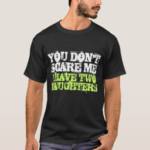 Du machst mir keine Angst, dass ich zwei Töchter  T-Shirt