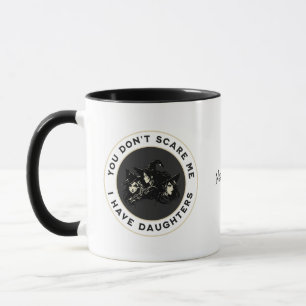 Du machst mir keine Angst, ich habe Töchter! Tasse