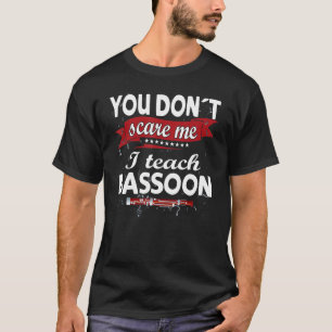 Du machst mir keine Angst. Ich unterrichte Bassoon T-Shirt