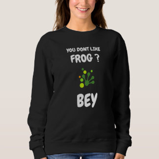 Du magst Frosch nicht, tschüss  Frosch sagt Sweatshirt