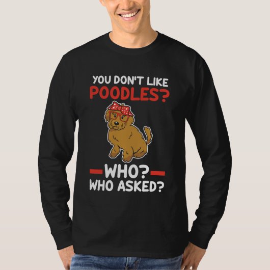 Du magst keine Poodles, die Poodle gefragt haben T-Shirt (Vorderseite)