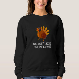 Du magst mich nur für meine Brüste Happy Thanksgiv Sweatshirt