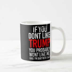 Du magst Trump wahrscheinlich nicht, dass du mich  Kaffeetasse