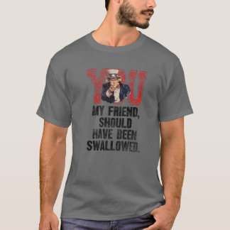 Du, mein Freund, hätte verschluckt werden sollen C T-Shirt
