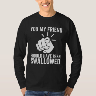 Du mein Freund hättest verschluckt werden sollen   T-Shirt