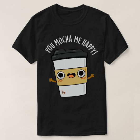 Du mocha me glücklich Niedliche Kaffeepause T-Shirt (Design vorne)