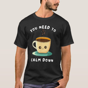 Du musst dich beruhigen T-Shirt