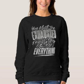 Du Musst Erschöpft Sein Vom Zusehen Wie Ich Alles  Sweatshirt
