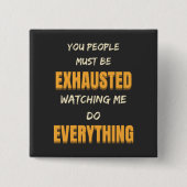 Du musst erschöpft sein, wenn ich alles tue button (Vorderseite)