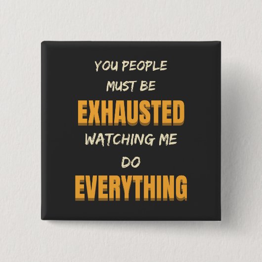 Du musst erschöpft sein, wenn ich alles tue button (Vorderseite)