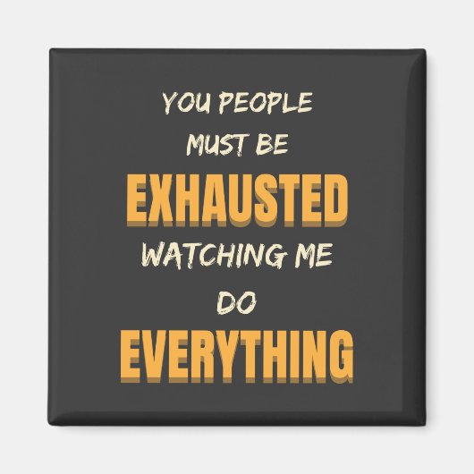 Du musst erschöpft sein, wenn ich alles tue magnet (Vorne)