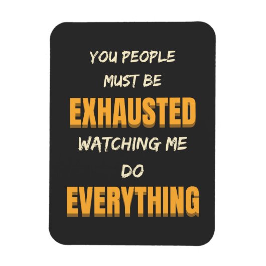 Du musst erschöpft sein, wenn ich alles tue magnet (Vertikal)