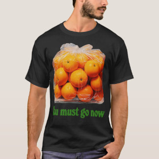 Du Musst Jetzt Orange-Tüte Gehen T-Shirt