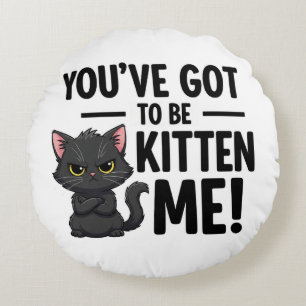 Du musst Kitten Me sein Rundes Kissen