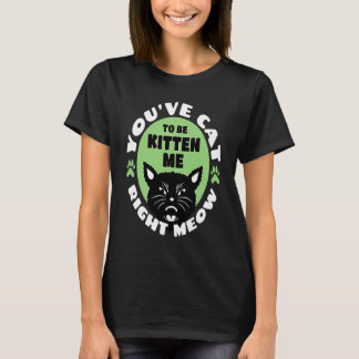 Du musst mich einfach kitten, und zwar sofort Ka T-Shirt
